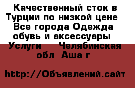 Качественный сток в Турции по низкой цене - Все города Одежда, обувь и аксессуары » Услуги   . Челябинская обл.,Аша г.